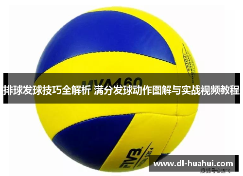 排球发球技巧全解析 满分发球动作图解与实战视频教程