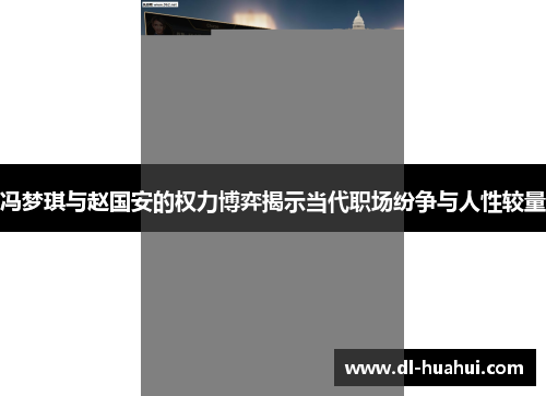 冯梦琪与赵国安的权力博弈揭示当代职场纷争与人性较量