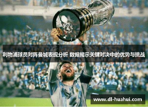 利物浦球员对阵曼城表现分析 数据揭示关键对决中的优势与挑战